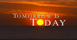 tomorrow is today